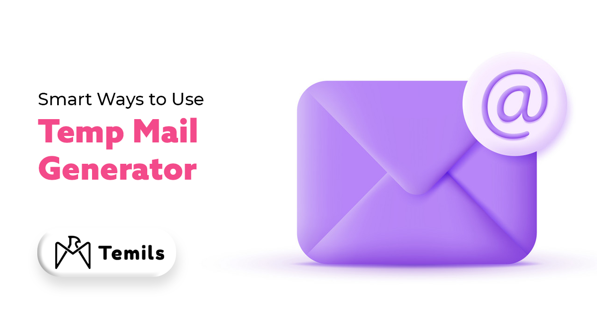 Smart Ways to Use Temp Mail Generator